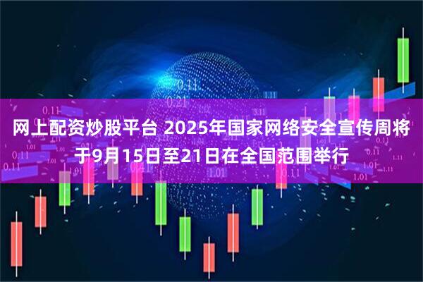 网上配资炒股平台 2025年国家网络安全宣传周将于9月15日至21日在全国范围举行